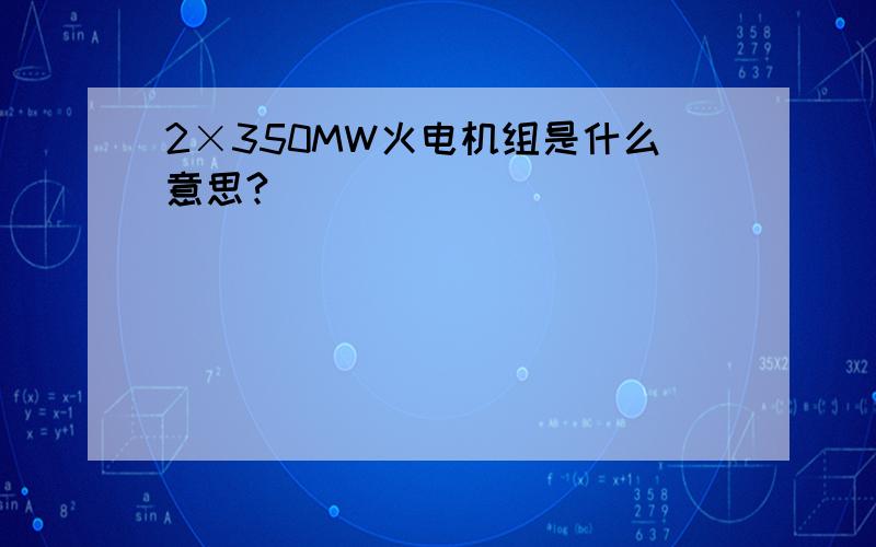 2×350MW火电机组是什么意思?