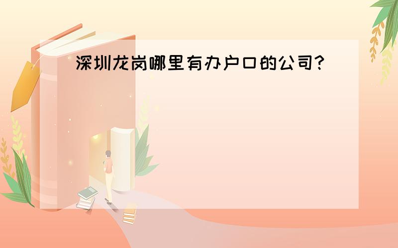 深圳龙岗哪里有办户口的公司?