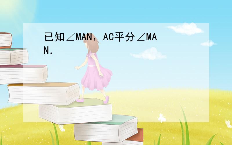 已知∠MAN，AC平分∠MAN．