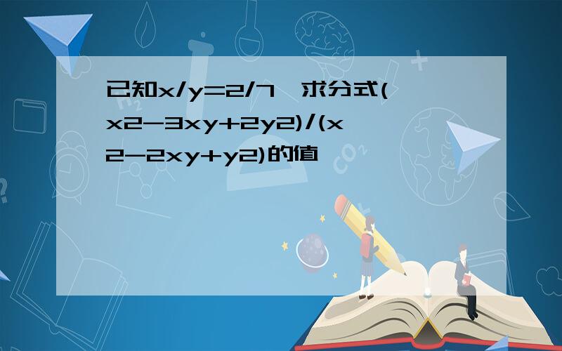 已知x/y=2/7,求分式(x2-3xy+2y2)/(x2-2xy+y2)的值