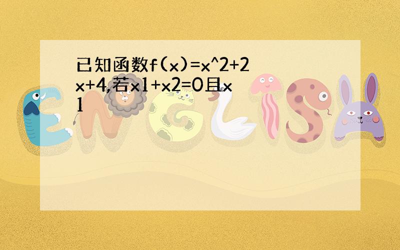 已知函数f(x)=x^2+2x+4,若x1+x2=0且x1