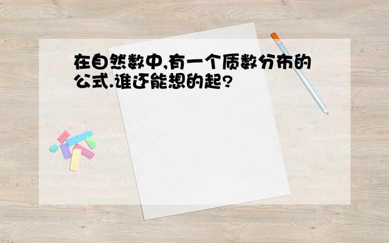 在自然数中,有一个质数分布的公式.谁还能想的起?