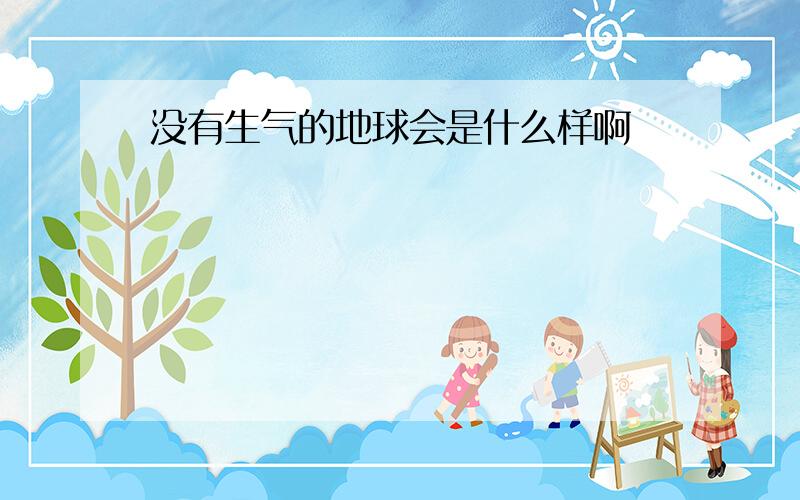 没有生气的地球会是什么样啊