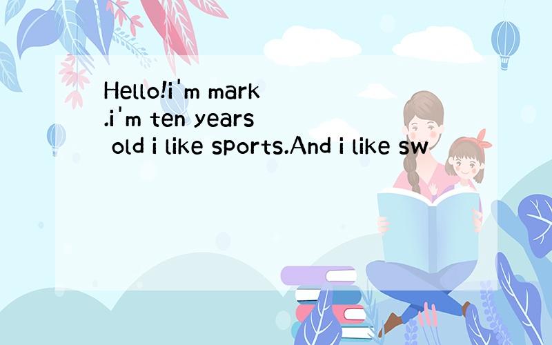 Hello!i'm mark.i'm ten years old i like sports.And i like sw