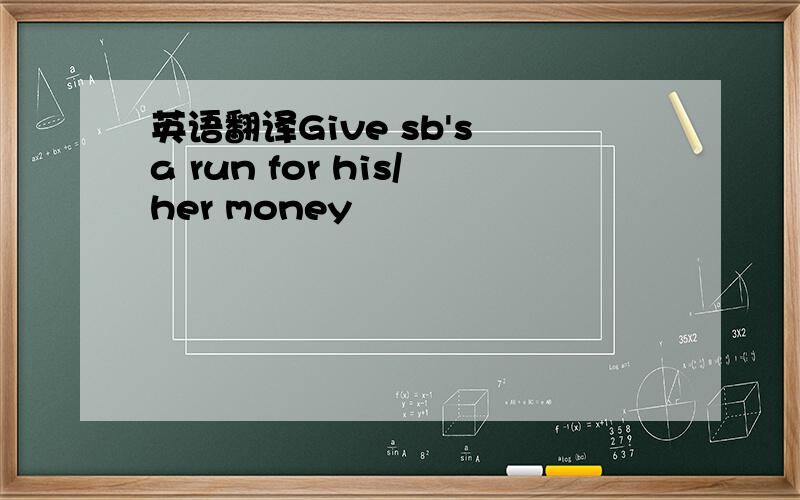 英语翻译Give sb's a run for his/her money