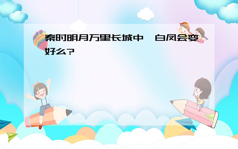 秦时明月万里长城中,白凤会变好么?