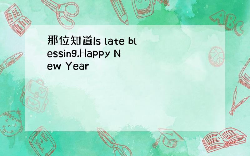 那位知道Is late blessing.Happy New Year