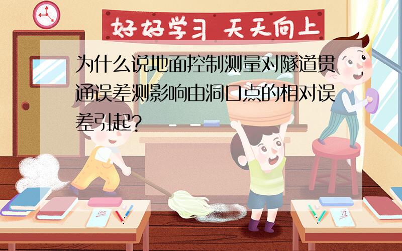 为什么说地面控制测量对隧道贯通误差测影响由洞口点的相对误差引起?