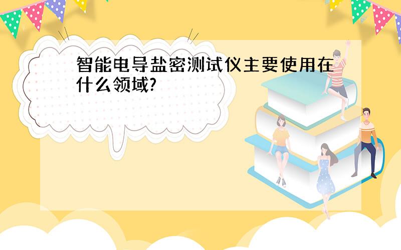 智能电导盐密测试仪主要使用在什么领域?