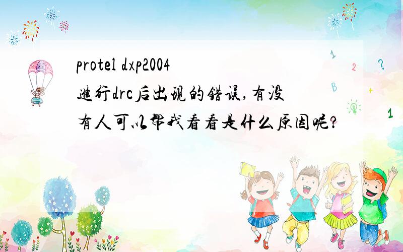 protel dxp2004进行drc后出现的错误,有没有人可以帮我看看是什么原因呢?