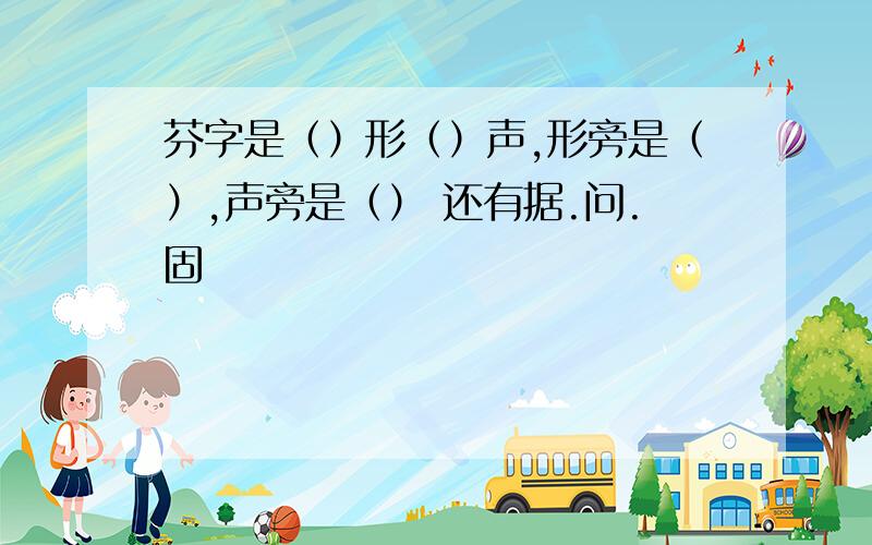 芬字是（）形（）声,形旁是（）,声旁是（） 还有据.问.固