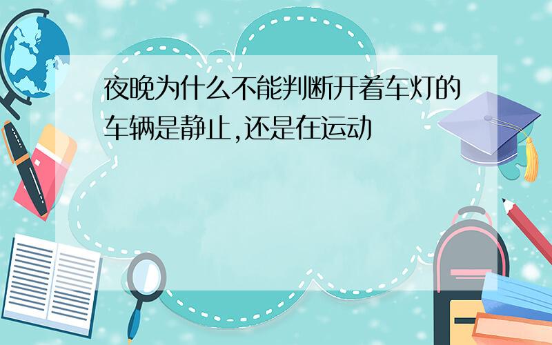 夜晚为什么不能判断开着车灯的车辆是静止,还是在运动