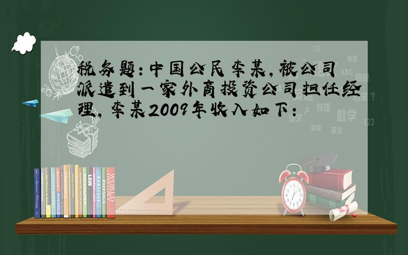 税务题：中国公民李某,被公司派遣到一家外商投资公司担任经理,李某2009年收入如下：