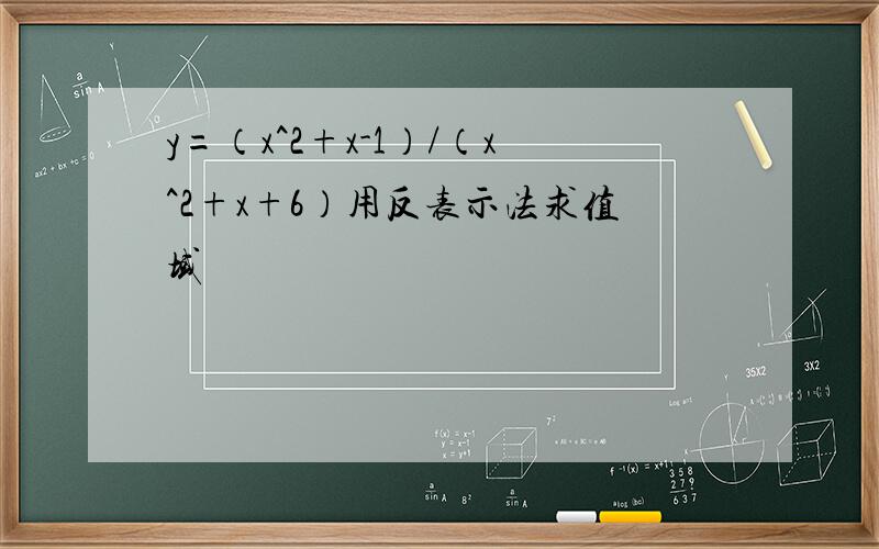 y=（x^2+x-1）/（x^2+x+6）用反表示法求值域