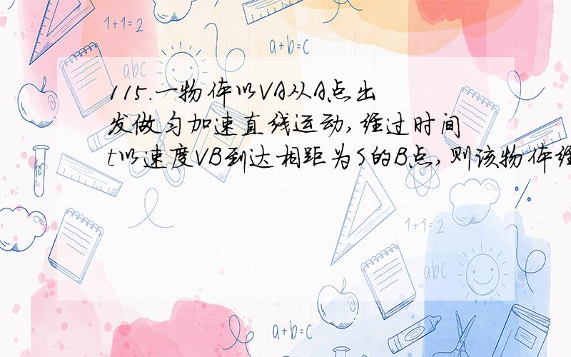 115．一物体以VA从A点出发做匀加速直线运动,经过时间t以速度VB到达相距为S的B点,则该物体经过2t/5和距B点为2