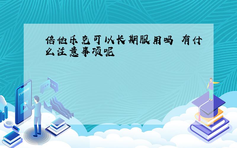 倍他乐克可以长期服用吗 有什么注意事项呢