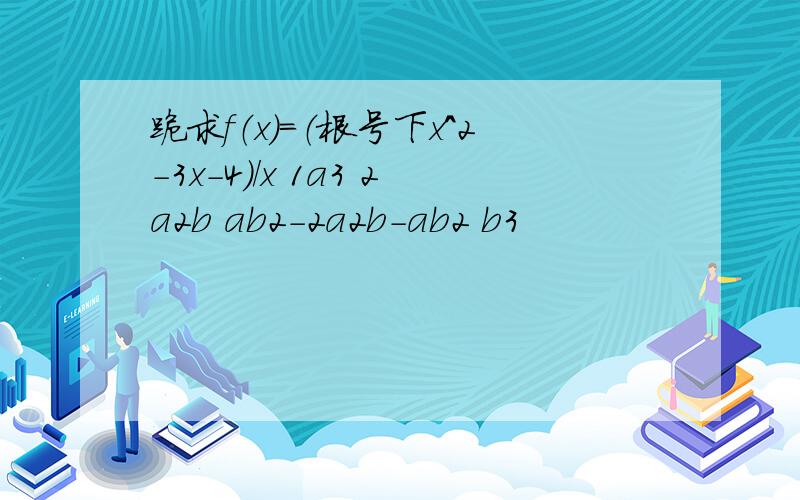 跪求f（x）=（根号下x^2-3x-4）/x 1a3 2a2b ab2-2a2b-ab2 b3