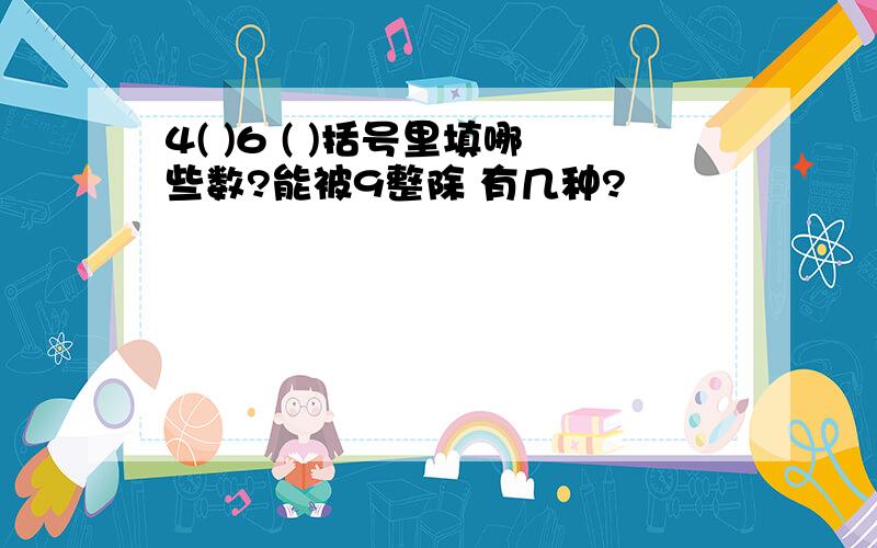 4( )6 ( )括号里填哪些数?能被9整除 有几种?