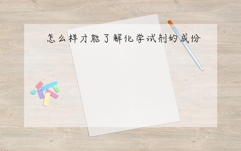 怎么样才能了解化学试剂的成份