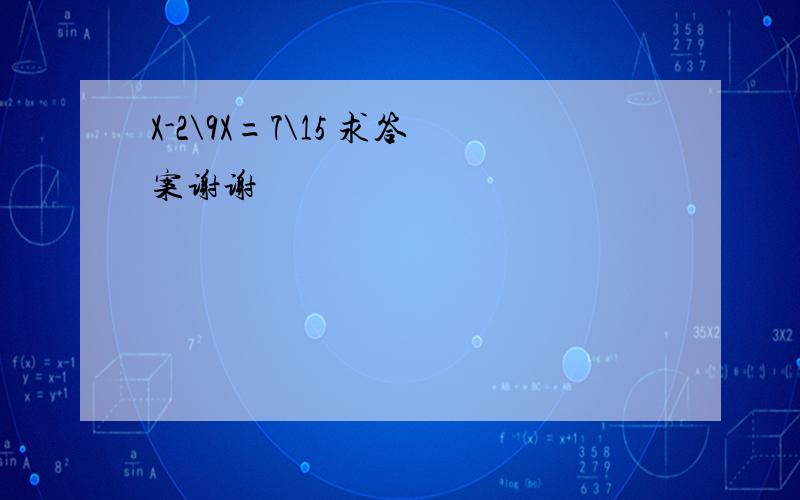 X-2\9X=7\15 求答案谢谢