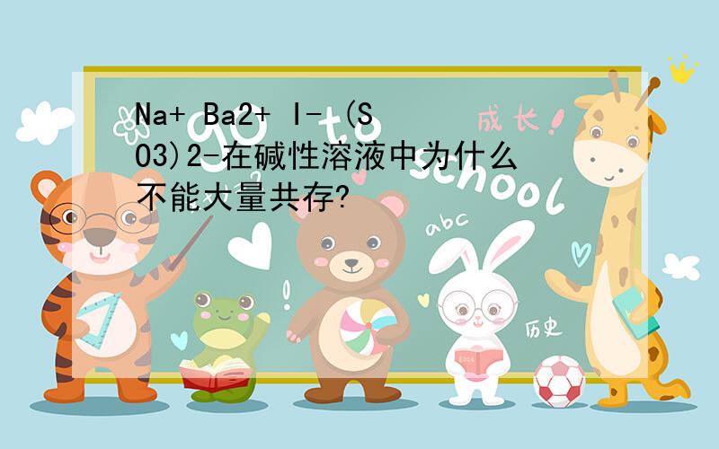 Na+ Ba2+ I- (SO3)2-在碱性溶液中为什么不能大量共存?