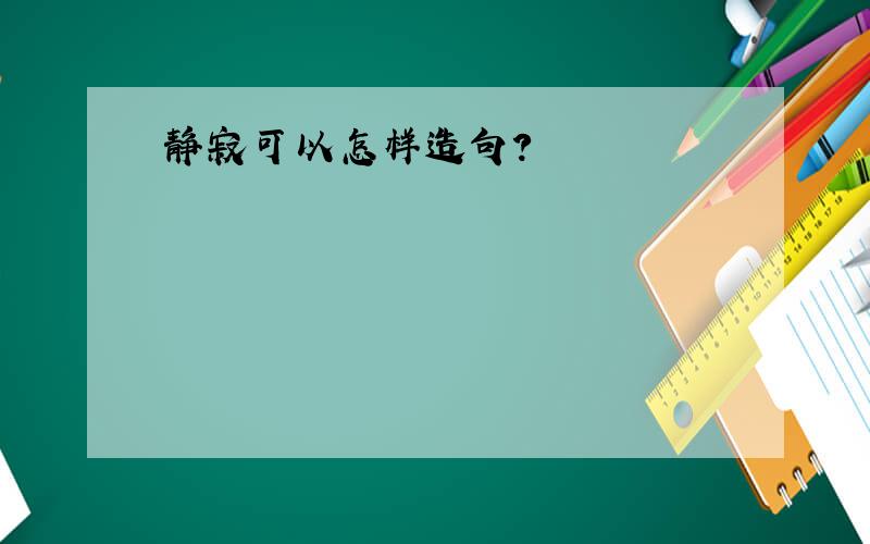 静寂可以怎样造句?