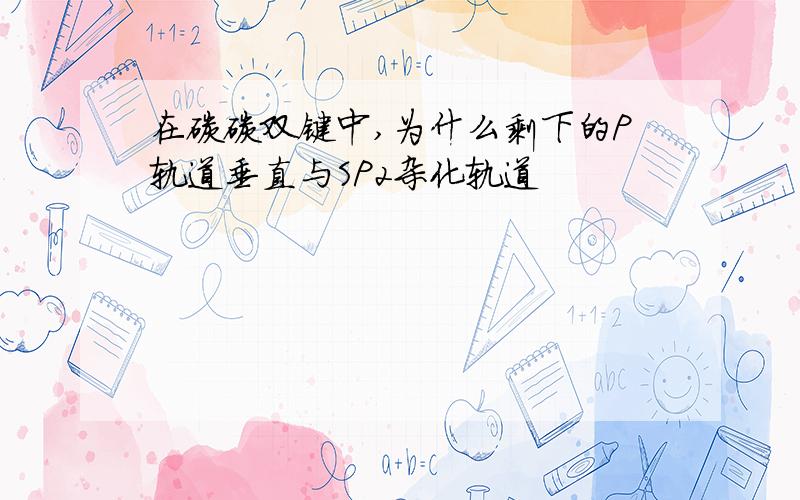 在碳碳双键中,为什么剩下的P轨道垂直与SP2杂化轨道