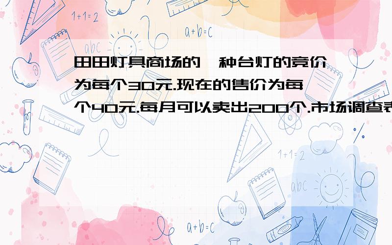 田田灯具商场的一种台灯的竞价为每个30元.现在的售价为每个40元.每月可以卖出200个.市场调查表明.若这