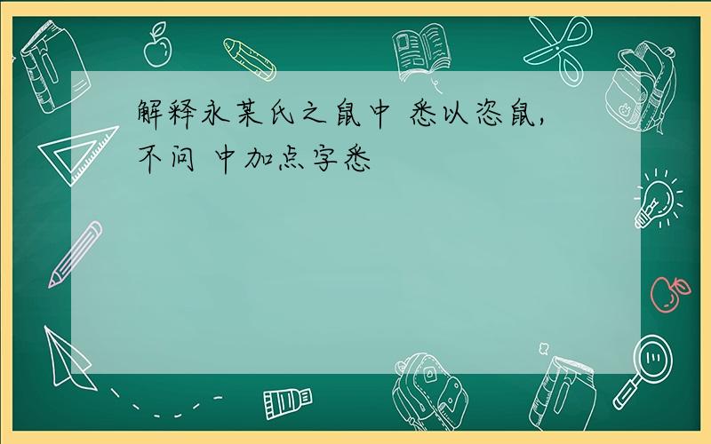 解释永某氏之鼠中 悉以恣鼠,不问 中加点字悉