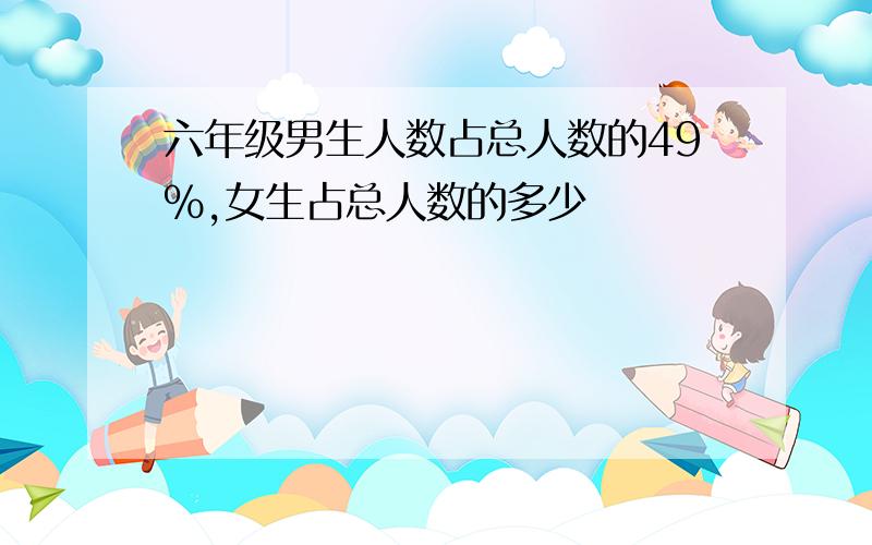 六年级男生人数占总人数的49%,女生占总人数的多少