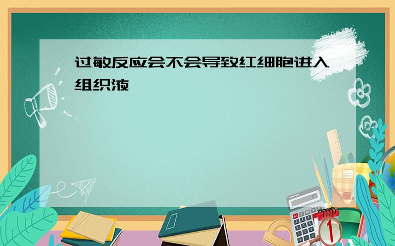 过敏反应会不会导致红细胞进入组织液