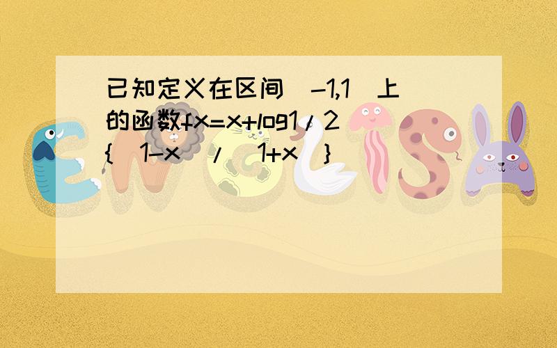 已知定义在区间（-1,1）上的函数fx=x+log1/2{(1-x)/(1+x)}