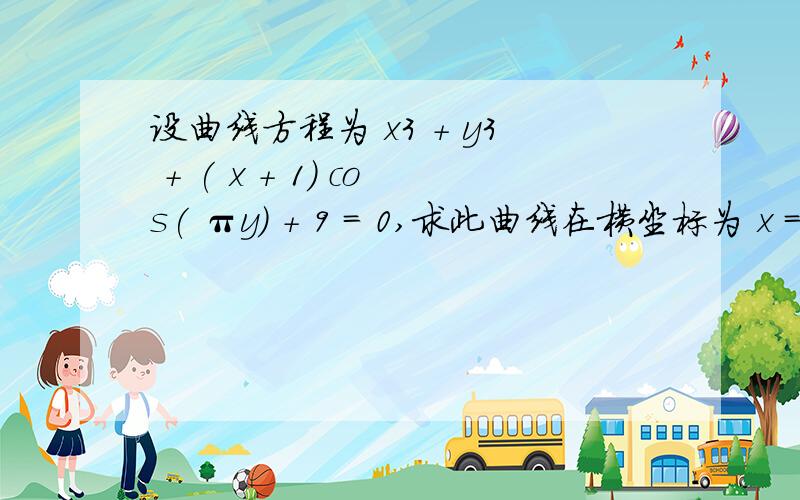 设曲线方程为 x3 + y3 + ( x + 1) cos( πy) + 9 = 0,求此曲线在横坐标为 x = - 1