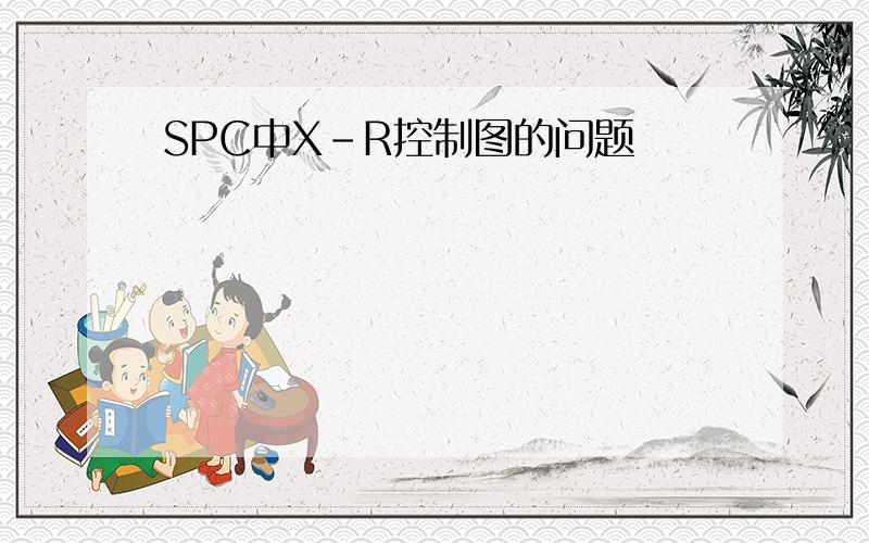 SPC中X-R控制图的问题