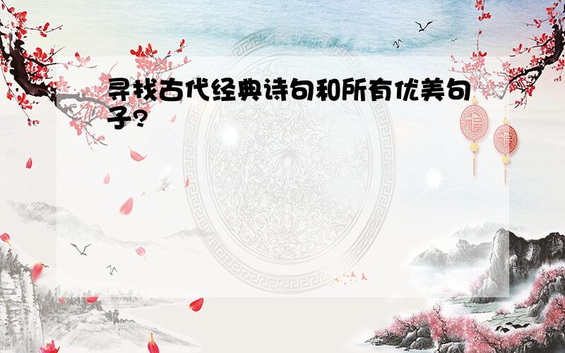 寻找古代经典诗句和所有优美句子?