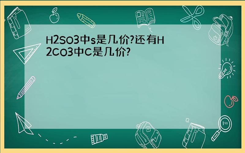 H2SO3中s是几价?还有H2CO3中C是几价?