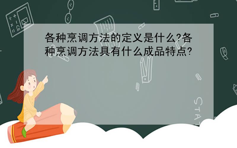 各种烹调方法的定义是什么?各种烹调方法具有什么成品特点?