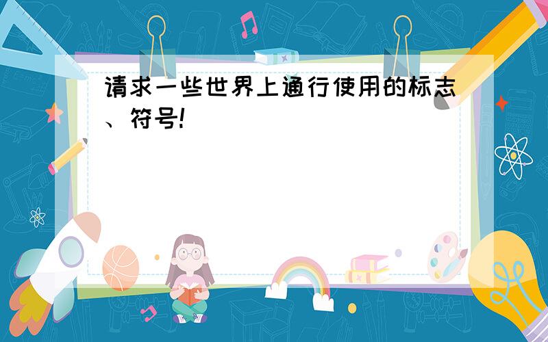 请求一些世界上通行使用的标志、符号!