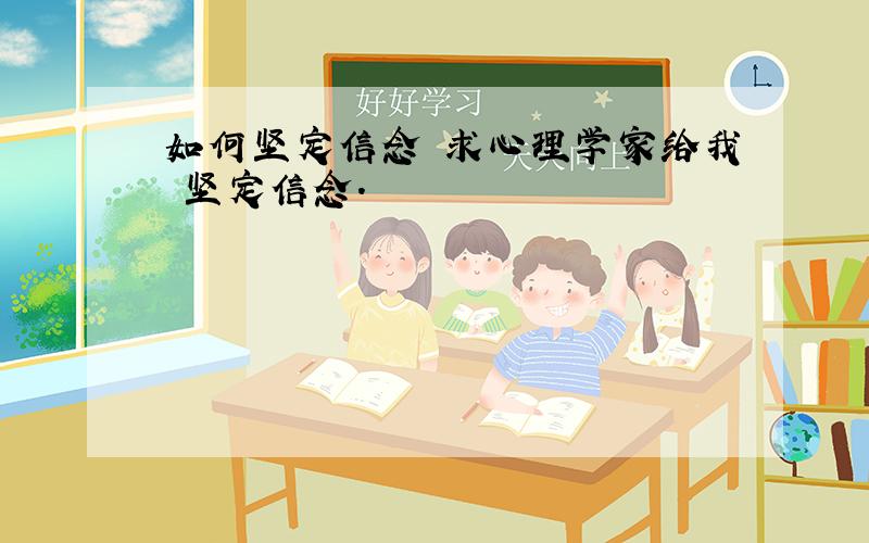 如何坚定信念 求心理学家给我 坚定信念.