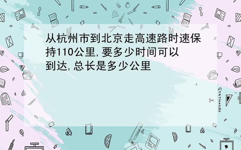 从杭州市到北京走高速路时速保持110公里,要多少时间可以到达,总长是多少公里