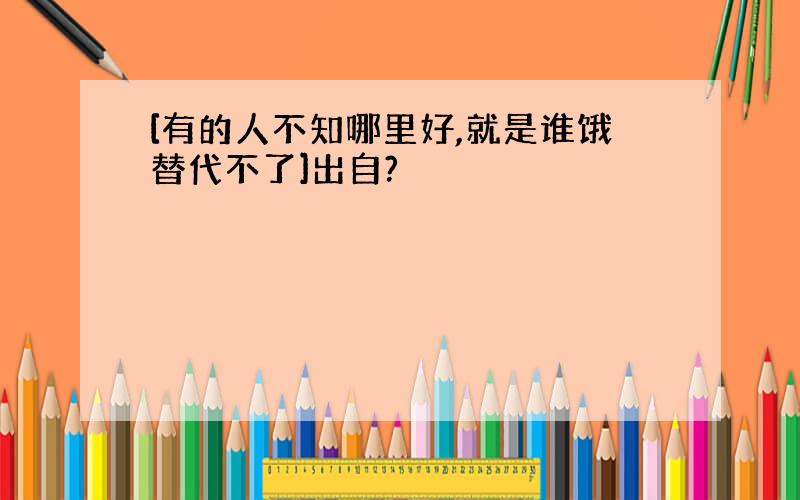 [有的人不知哪里好,就是谁饿替代不了]出自?