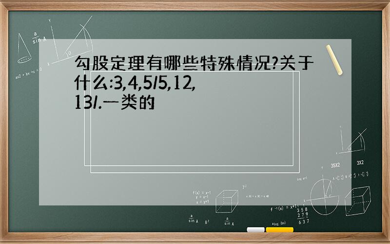 勾股定理有哪些特殊情况?关于什么:3,4,5/5,12,13/.一类的