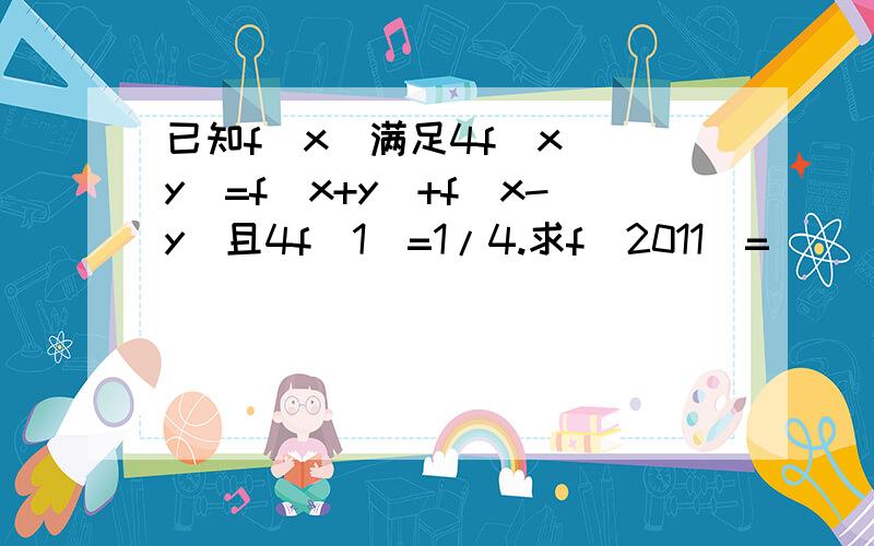 已知f(x)满足4f(x)(y)=f(x+y)+f(x-y)且4f(1)=1/4.求f(2011)=