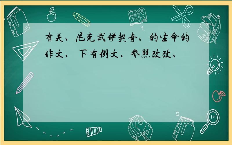 有关、尼克武伊契奇、的生命的作文、 下有例文、参照改改、