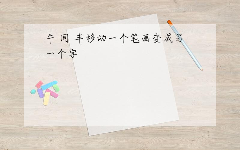 牛 同 丰移动一个笔画变成另一个字