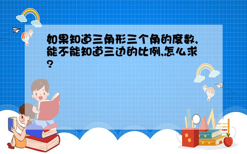 如果知道三角形三个角的度数,能不能知道三边的比例,怎么求?