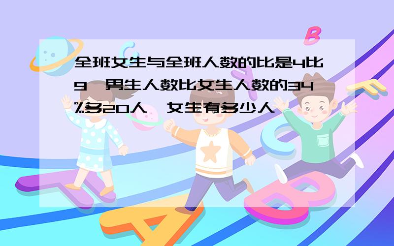 全班女生与全班人数的比是4比9,男生人数比女生人数的34%多20人,女生有多少人