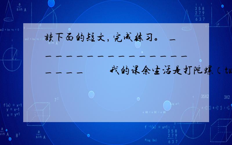 读下面的短文，完成练习。 ___________________ 　　我的课余生活是打陀螺（tuó luó）。可是无论我