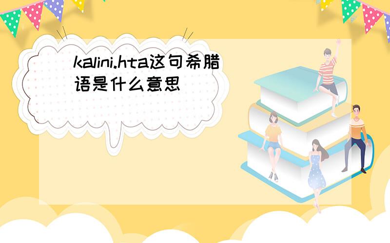 kalini.hta这句希腊语是什么意思