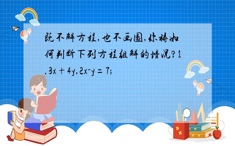 既不解方程,也不画图,你将如何判断下列方程组解的情况?1.3x+4y,2x-y=7;